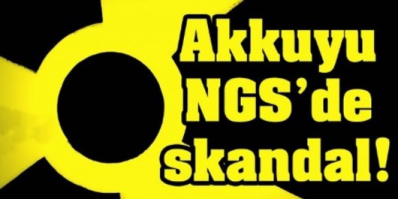 Akkuyu NGS'de Skandal