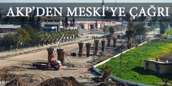 Liman-Hal Köprülü Kavşak İnşaatının Bitirilmesi İçin AKP’den, MESKİ’ye, Çağrı