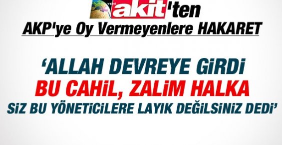 Yeni Akit'ten AKP'ye OY Vermeyenlere AĞIR HAKARET